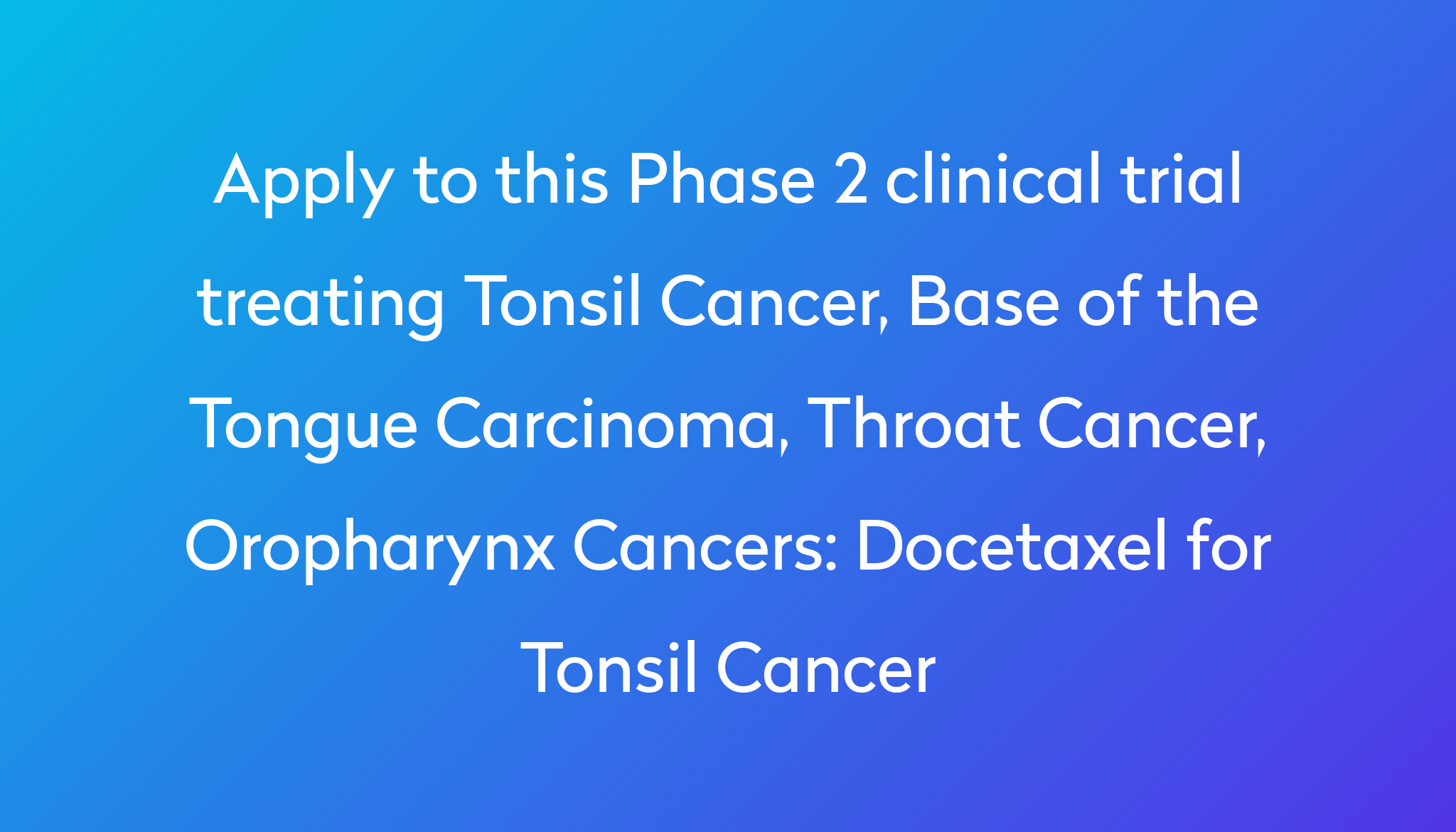 Apply To This Phase 2 Clinical Trial Treating Tonsil Cancer, Base Of The Tongue Carcinoma, Throat Cancer, Oropharynx Cancers %0A%0ADocetaxel For Tonsil Cancer ?md=1